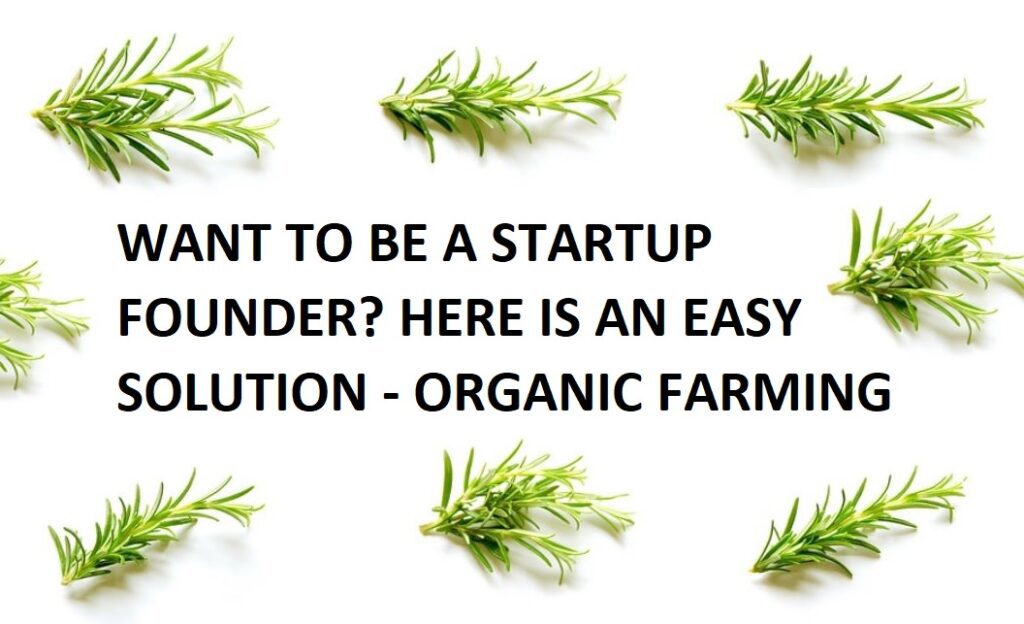WANT TO BE A STARTUP FOUNDER? HERE IS AN EASY SOLUTION – ORGANIC FARMING