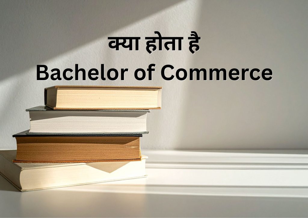 बी.कॉम: फायदे, विषय, करियर और नौकरियों की पूरी जानकारी
