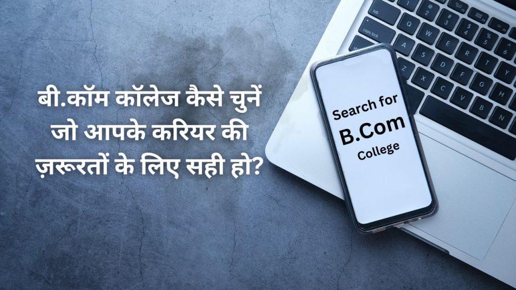 बी.कॉम कॉलेज कैसे चुनें जो आपके करियर की ज़रूरतों के लिए सही हो?