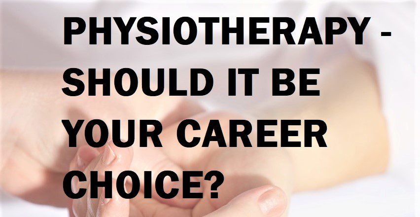 PHYSIOTHERAPY – SHOULD THIS BE YOUR CAREER CHOICE?